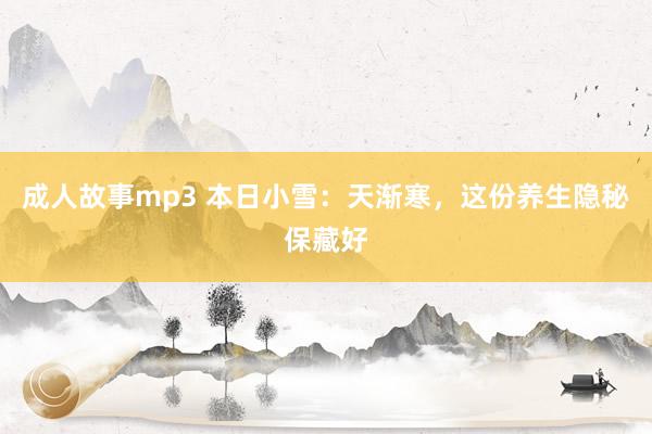 成人故事mp3 本日小雪：天渐寒，这份养生隐秘保藏好