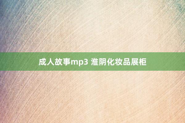 成人故事mp3 淮阴化妆品展柜