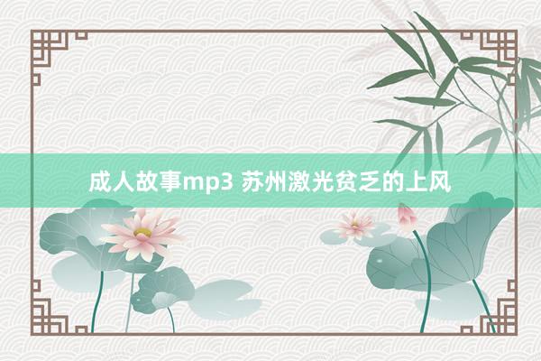 成人故事mp3 苏州激光贫乏的上风