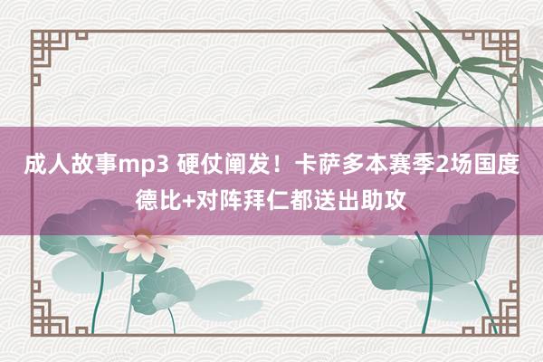 成人故事mp3 硬仗阐发！卡萨多本赛季2场国度德比+对阵拜仁都送出助攻