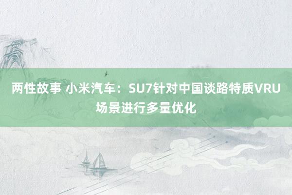 两性故事 小米汽车：SU7针对中国谈路特质VRU场景进行多量优化