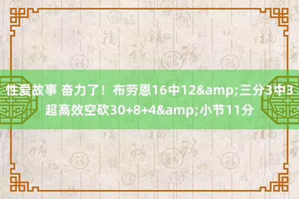 性爱故事 奋力了！布劳恩16中12&三分3中3超高效空砍30+8+4&小节11分
