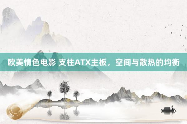 欧美情色电影 支柱ATX主板，空间与散热的均衡