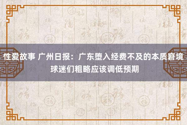 性爱故事 广州日报:广东堕入经费不及的本质窘境 球迷们粗略应该调低预期